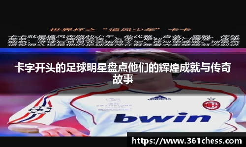 卡字开头的足球明星盘点他们的辉煌成就与传奇故事