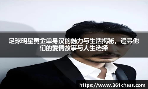 足球明星黄金单身汉的魅力与生活揭秘，追寻他们的爱情故事与人生选择